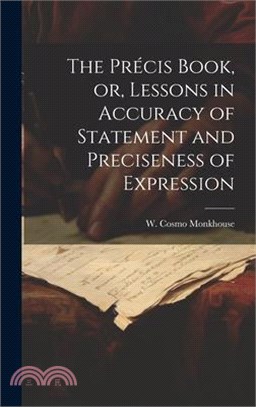 The Précis Book, or, Lessons in Accuracy of Statement and Preciseness of Expression