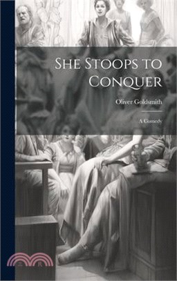 She Stoops to Conquer: A Comedy