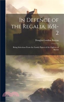 In Defence of the Regalia, 1651-2: Being Selections From the Family Papers of the Ogilvies of Barras