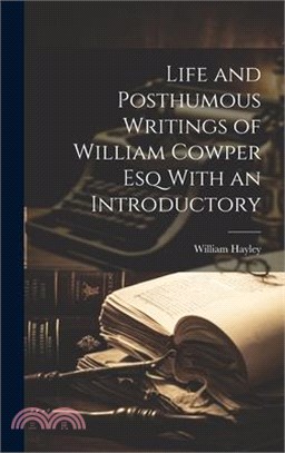 Life and Posthumous Writings of William Cowper Esq With an Introductory