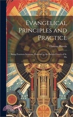 Evangelical Principles and Practice: Being Fourteen Sermons, Preached in the Parish-church of St. Ma