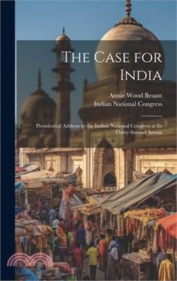 The Case for India: Presidential Address to the Indian National Congress at its Thirty-second Annua