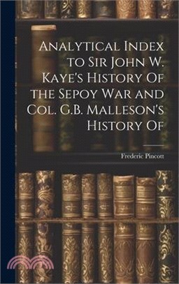 Analytical Index to Sir John W. Kaye's History Of the Sepoy war and Col. G.B. Malleson's History Of