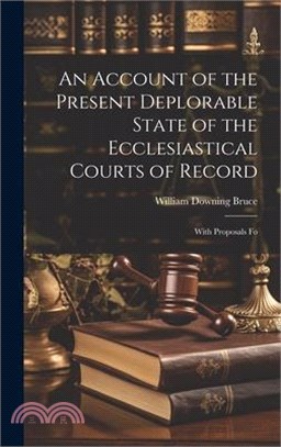 An Account of the Present Deplorable State of the Ecclesiastical Courts of Record; With Proposals Fo