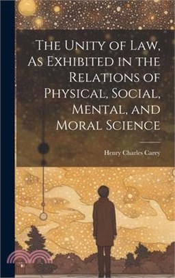 The Unity of Law, As Exhibited in the Relations of Physical, Social, Mental, and Moral Science