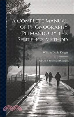 A Complete Manual of Phonography (Pitmanic) by the Sentence Method; for use in Schools and Colleges