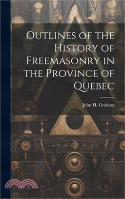 Outlines of the History of Freemasonry in the Province of Quebec