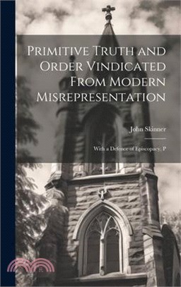 Primitive Truth and Order Vindicated From Modern Misrepresentation: With a Defence of Episcopacy, P