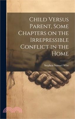 Child Versus Parent, Some Chapters on the Irrepressible Conflict in the Home