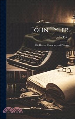 John Tyler: His History, Character, and Position