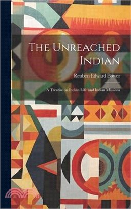 The Unreached Indian; a Treatise on Indian Life and Indian Missions