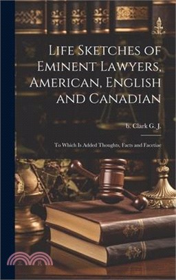 Life Sketches of Eminent Lawyers, American, English and Canadian: To Which is Added Thoughts, Facts and Facetiae