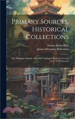 Primary Sources, Historical Collections: The Philippine Islands 1493-1803 Volume 1, With a Foreword by T. S. Wentworth