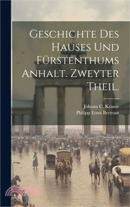 Geschichte des Hauses und Fürstenthums Anhalt. Zweyter Theil.