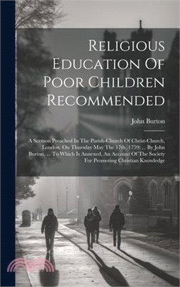 Religious Education Of Poor Children Recommended: A Sermon Preached In The Parish-church Of Christ-church, London, On Thursday May The 17th, 1759: ...