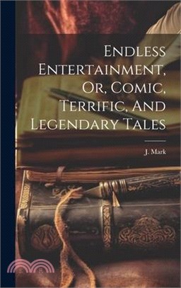 Endless Entertainment, Or, Comic, Terrific, And Legendary Tales