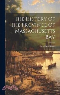The History Of The Province Of Massachusetts Bay