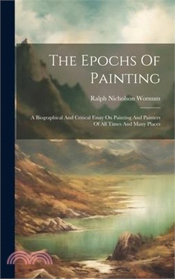 The Epochs Of Painting: A Biographical And Critical Essay On Painting And Painters Of All Times And Many Places