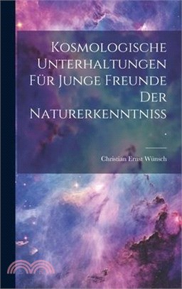 Kosmologische Unterhaltungen für junge Freunde der Naturerkenntniß.