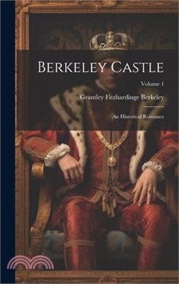 Berkeley Castle: An Historical Romance; Volume 1