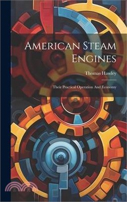 American Steam Engines: Their Practical Operation And Economy