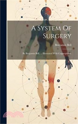 A System Of Surgery: By Benjamin Bell, ... Illustrated With Copperplates.