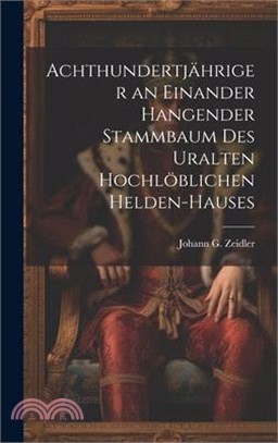 Achthundertjähriger an einander hangender Stammbaum des uralten hochlöblichen Helden-Hauses