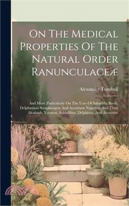 On The Medical Properties Of The Natural Order Ranunculaceæ: And More Particularly On The Uses Of Sabadilla Seeds, Delphinium Straphisagria And Aconit