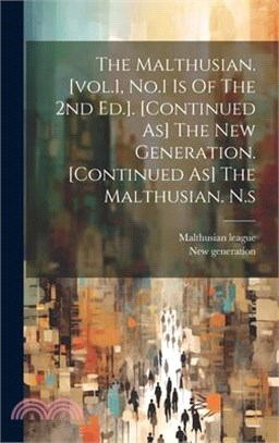The Malthusian. [vol.1, No.1 Is Of The 2nd Ed.]. [continued As] The New Generation. [continued As] The Malthusian. N.s