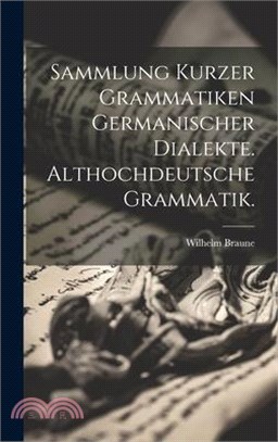 Sammlung kurzer grammatiken germanischer Dialekte. Althochdeutsche Grammatik.