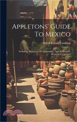 Appletons' Guide To Mexico: Including A Chapter On Guatemala: And An English-mexican Vocabulary