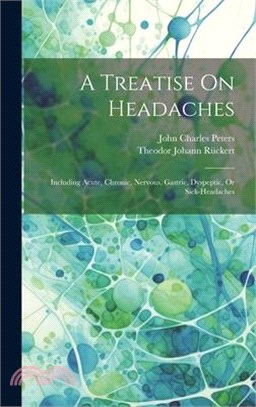 A Treatise On Headaches: Including Acute, Chronic, Nervous, Gastric, Dyspeptic, Or Sick-headaches