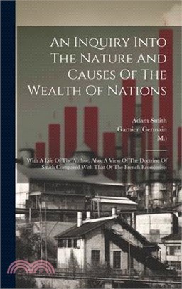 An Inquiry Into The Nature And Causes Of The Wealth Of Nations: With A Life Of The Author. Also, A View Of The Doctrine Of Smith Compared With That Of