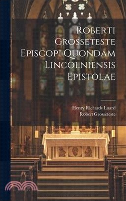 Roberti Grosseteste Episcopi Quondam Lincolniensis Epistolae