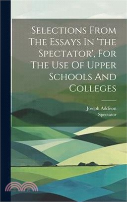 Selections From The Essays In 'the Spectator', For The Use Of Upper Schools And Colleges