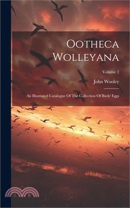 Ootheca Wolleyana: An Illustrated Catalogue Of The Collection Of Birds' Eggs; Volume 2