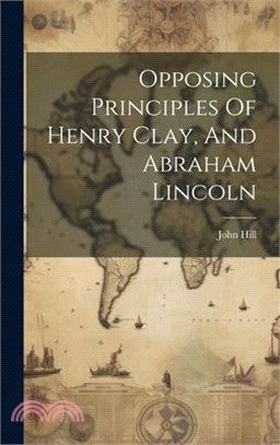 Opposing Principles Of Henry Clay, And Abraham Lincoln