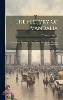 The History Of Vandalia: Containing The Ancient And Present State Of The Country Of Mecklenburg