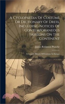 A Cyclopaedia Of Costume Or Dictionary Of Dress, Including Notices Of Contemporaneous Fashions On The Continent: A General History Of Costume In Europ