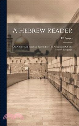 A Hebrew Reader: Or, A New And Practical System For The Acquisition Of The Hebrew Language