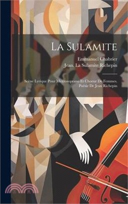 La Sulamite; Scène Lyrique Pour Mezzosoprano Et Choeur De Femmes. Poésie De Jean Richepin