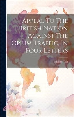 Appeal To The British Nation Against The Opium Traffic, In Four Letters