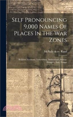 Self Pronouncing 9,000 Names Of Places In The War Zones: Belgium, Germany, Luxemburg, Switzerland, Austria-hungary, Italy, France