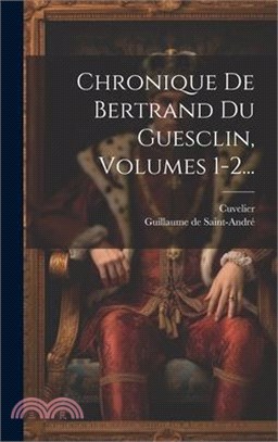 Chronique De Bertrand Du Guesclin, Volumes 1-2...