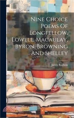 Nine Choice Poems Of Longfellow, Lowell, Macaulay, Byron, Browning And Shelley