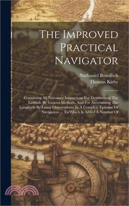 The Improved Practical Navigator: Containing All Necessary Instructions For Determining The Latitude By Various Methods, And For Ascertaining The Long