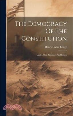 The Democracy Of The Constitution: And Other Addresses And Essays