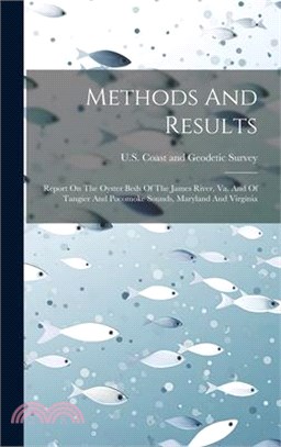 Methods And Results: Report On The Oyster Beds Of The James River, Va. And Of Tangier And Pocomoke Sounds, Maryland And Virginia