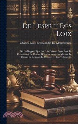 De L'esprit Des Loix: Ou Du Rapport Que Les Loix Doivent Avoir Avec La Constitution De Chaque Gouvernement, Les Moeurs, Le Climat, La Réligi