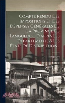 Compte Rendu Des Impositions Et Des Dépenses Générales De La Province De Languedoc D'après Les Departements & Les États De Distribution...